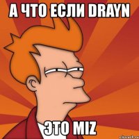 а что если drayn это miz