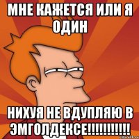 мне кажется или я один нихуя не вдупляю в эмголдексе!!!