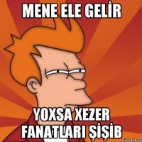 mene ele gelİr yoxsa xezer fanatlari şİşİb