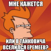 мне кажется или в танковича вселился еремеев?