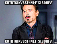 kutrtgikvbsfhnl;f"slbohfv' kutrtgikvbsfhnl;f"slbohfv'