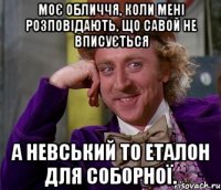 моє обличчя, коли мені розповідають, що савой не вписується а невський то еталон для соборної.