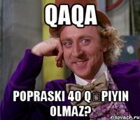 qaqa popraski 40 qəpiyin olmaz?