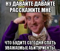 ну давайте давайте расскажите мне что будите сегодня спать уважаемые абитуриенты