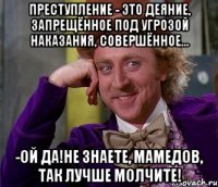 преступление - это деяние, запрещённое под угрозой наказания, совершённое... -ой да!не знаете, мамедов, так лучше молчите!