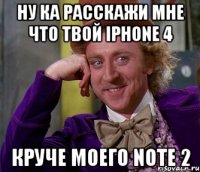 ну ка расскажи мне что твой iphone 4 круче моего note 2