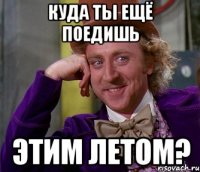 куда ты ещё поедишь этим летом?