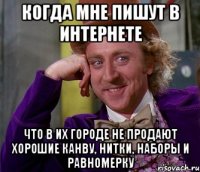 когда мне пишут в интернете что в их городе не продают хорошие канву, нитки, наборы и равномерку