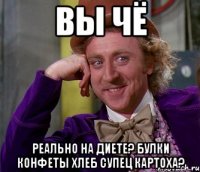 вы чё реально на диете? булки конфеты хлеб супец картоха?