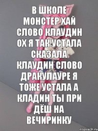 в школе монстер хай слово клаудин ох я так устала сказала клаудин слово дракулауре я тоже устала а кладин ты при дёш на вечиринку