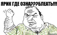 ЯРИК ГДЕ ОЗНА???БЛеАть!!!