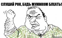 Слушай РОК, будь МУЖИКОМ Блеать!