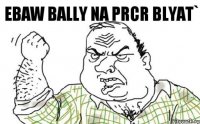 Ebaw bally na prcr Blyat`