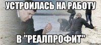 устроилась на работу в "реалпрофит"