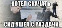 хотел скачать сид ушел с раздачи