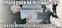 проходной на леч фак - 280 жизнь меня к такому не готовила...