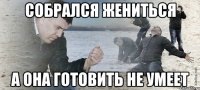 собрался жениться а она готовить не умеет