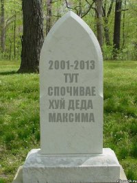 2001-2013 ТУТ СПОЧИВАЕ ХУЙ ДЕДА МАКСИМА