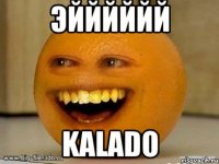 эйййййй kalado