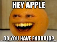 hey apple do you have fndroid?