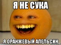 я не сука я оранжевый апельсин