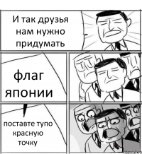 И так друзья нам нужно придумать флаг японии поставте тупо красную точку