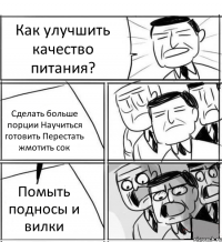 Как улучшить качество питания? Сделать больше порции Научиться готовить Перестать жмотить сок Помыть подносы и вилки