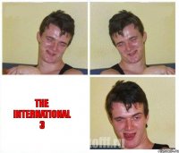   The International 3