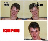 не буду я целовать Абышеву А Саяжан?? Конечно