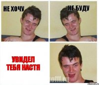 не хочу не буду увидел Тебя Настя