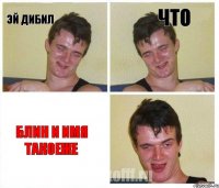 эй дибил что блин и имя такоеже