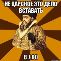 не царское это дело вставать в 7.00