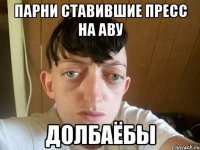 парни ставившие пресс на аву долбаёбы
