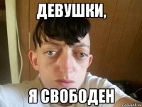 девушки, я свободен