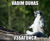 vadim duhas узбагойся