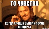 то чувство когда афиши вышли после концерта