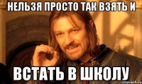 нельзя просто так взять и встать в школу