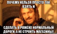 почему нельзя просто так взять и сделать в ряжске нормальный дороги, а не строить магазины!