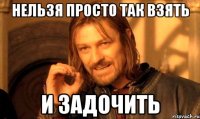 нельзя просто так взять и задочить