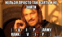 нельзя,просто так взять и не зайти |͇̿v͇̿i͇̿p͇̿|army rank|͇̿v͇̿i͇̿p͇̿|
