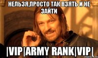 нельзя,просто так взять и не зайти |vip|army rank|vip|