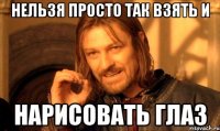 нельзя просто так взять и нарисовать глаз