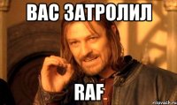вас затролил raf
