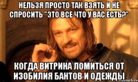 нельзя просто так взять и не спросить "это все что у вас есть?" когда витрина ломиться от изобилия бантов и одежды