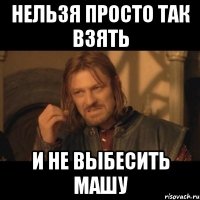 нельзя просто так взять и не выбесить машу