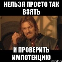 нельзя просто так взять и проверить импотенцию