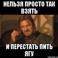 нельзя просто так взять и перестать пить ягу