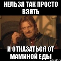 нельзя так просто взять и отказаться от маминой еды