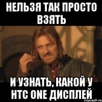 нельзя так просто взять и узнать, какой у htc one дисплей