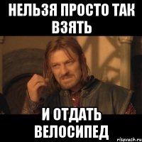 нельзя просто так взять и отдать велосипед